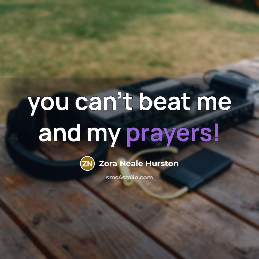 “you can't beat me and my prayers!…” quote by Zora Neale Hurston