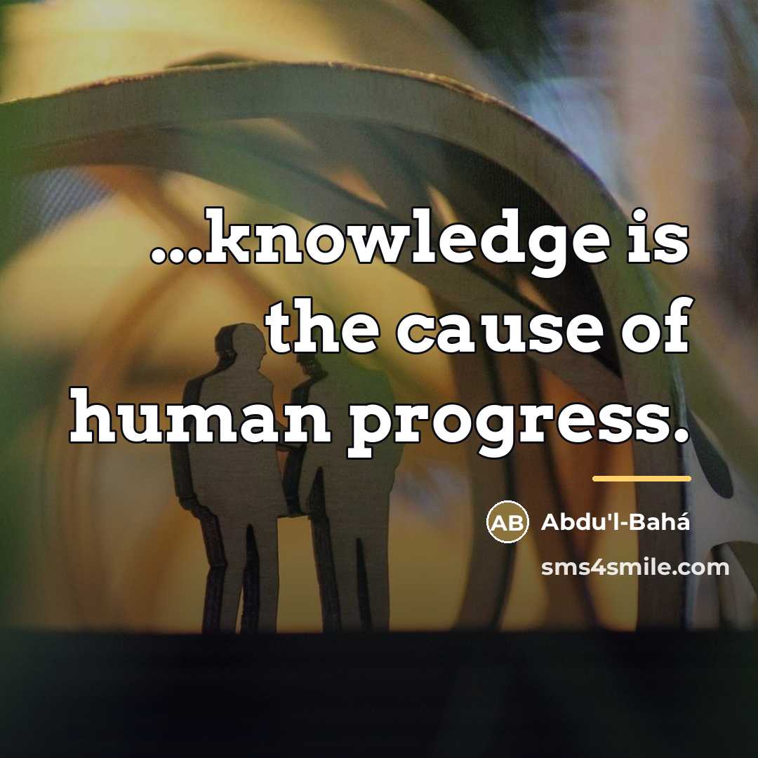 “...knowledge is the cause of human progress.…” quote by Abdu'l-Bahá