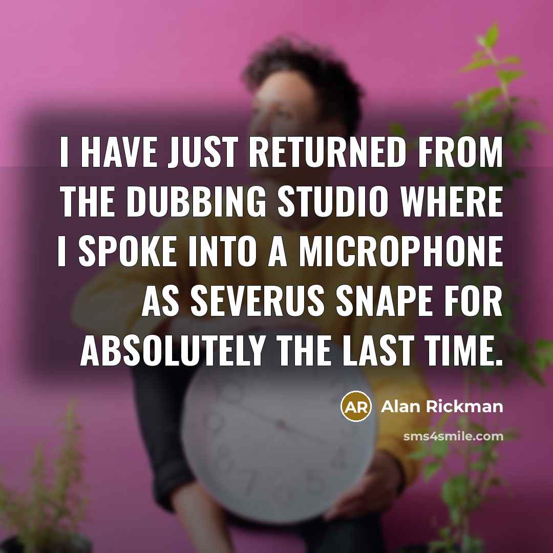 “I have just returned from the dubbing studio where I…” quote by Alan Rickman
