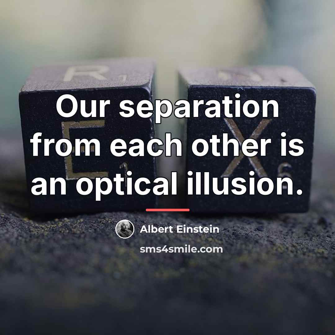 “Our separation from each other is an optical illusion.…” quote by Albert Einstein