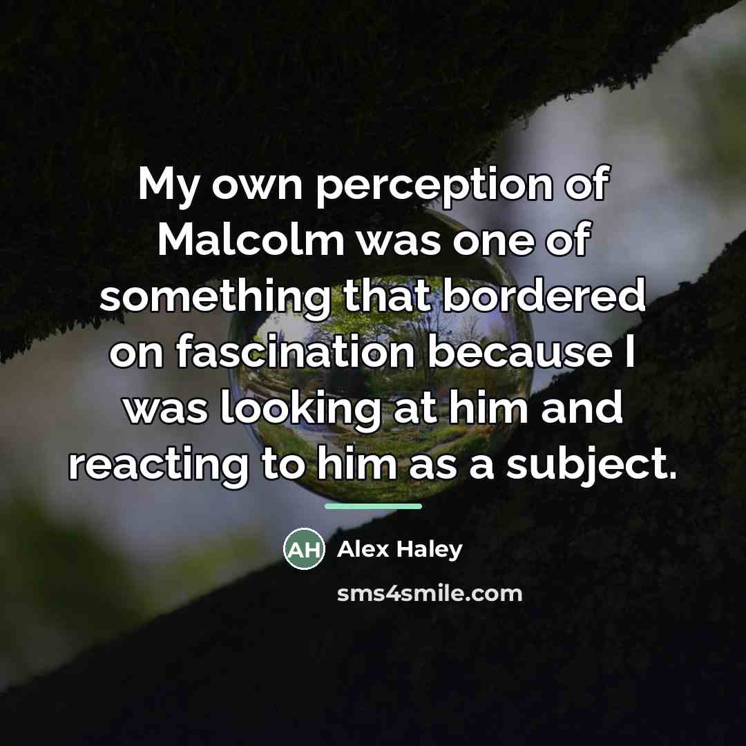 “My own perception of Malcolm was one of something that…” quote by Alex Haley