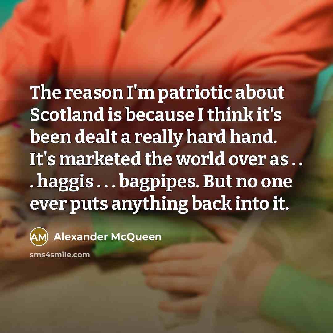 “The reason I'm patriotic about Scotland is because I think…” quote by Alexander McQueen