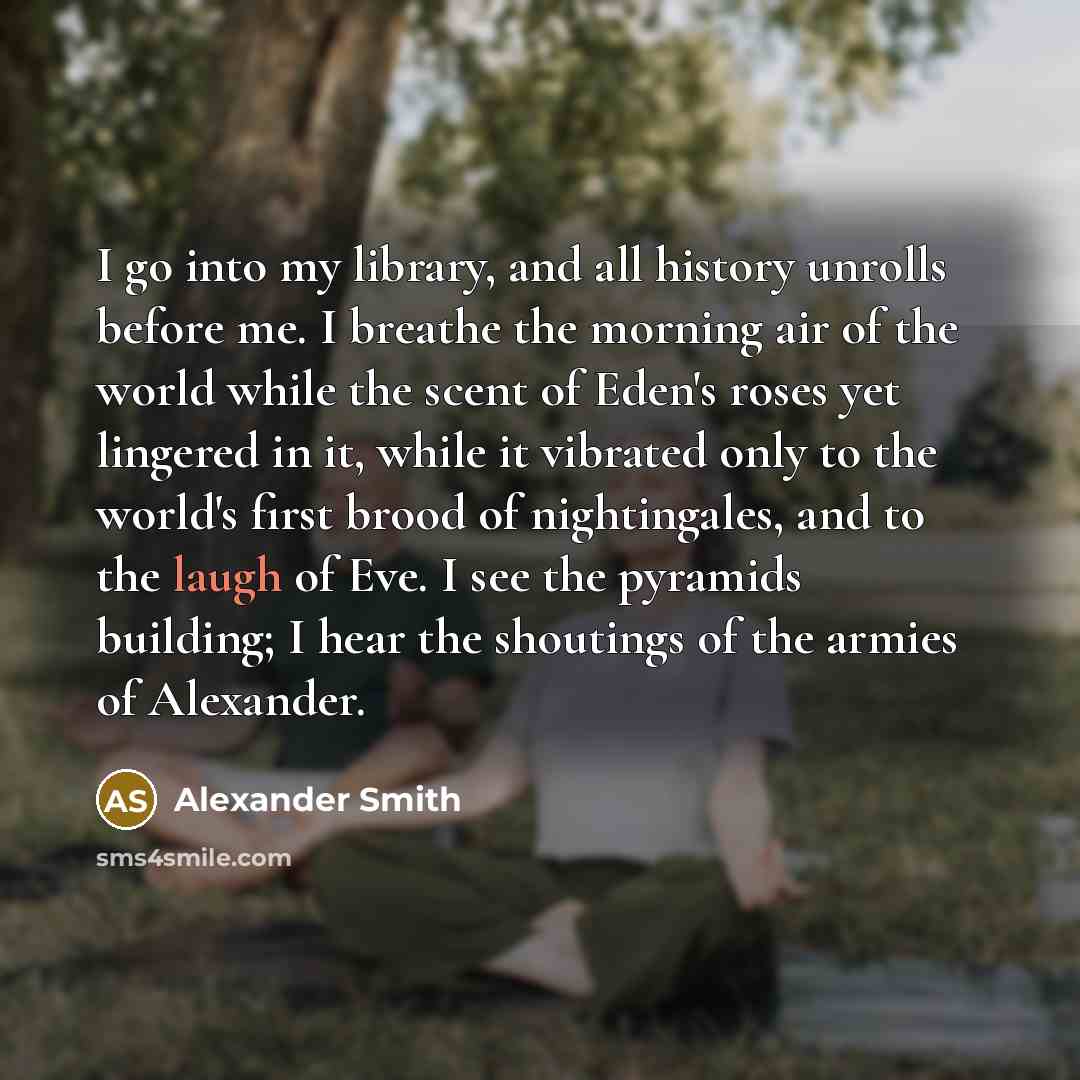 “I go into my library, and all history unrolls before…” quote by Alexander Smith