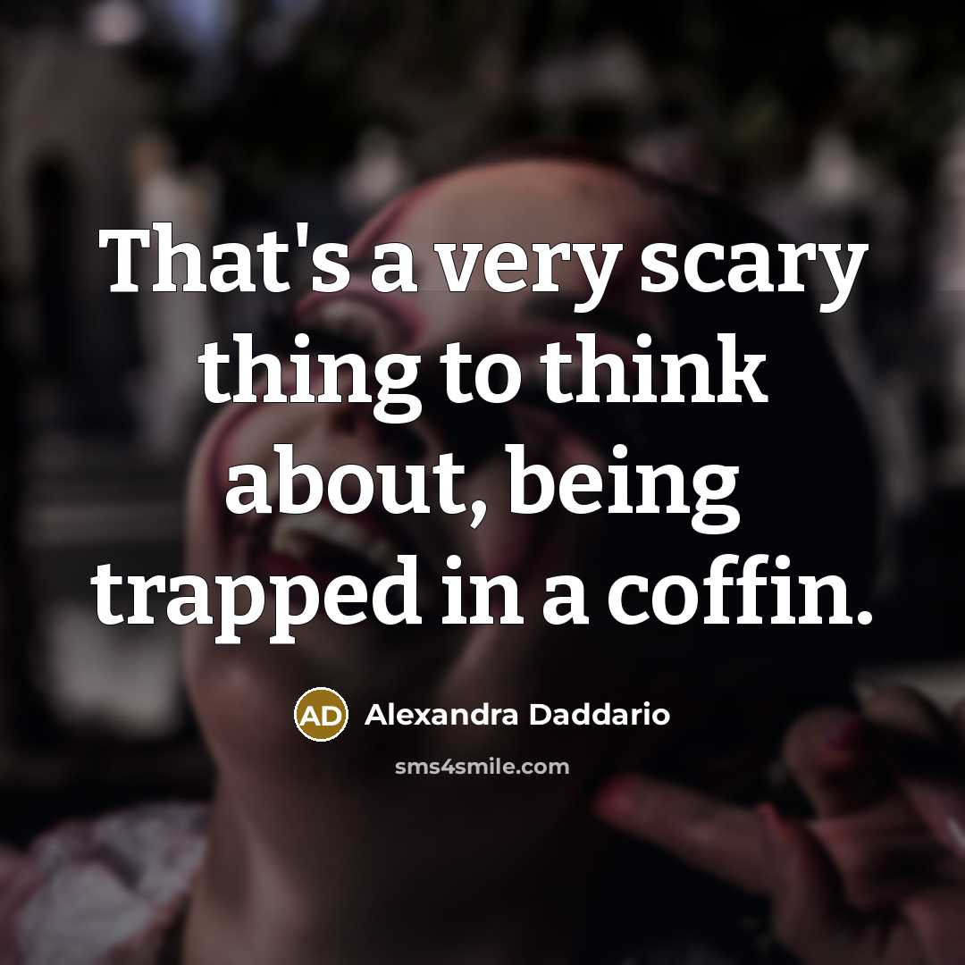 “That's a very scary thing to think about, being trapped…” quote by Alexandra Daddario
