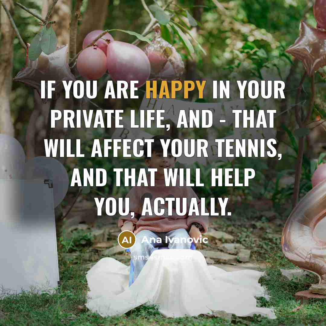 “If you are happy in your private life, and -…” quote by Ana Ivanovic