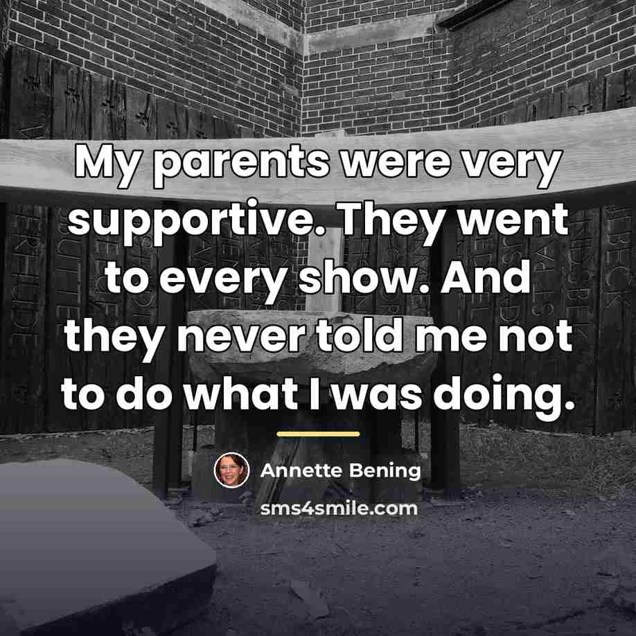 “My parents were very supportive. They went to every show.…” quote by Annette Bening