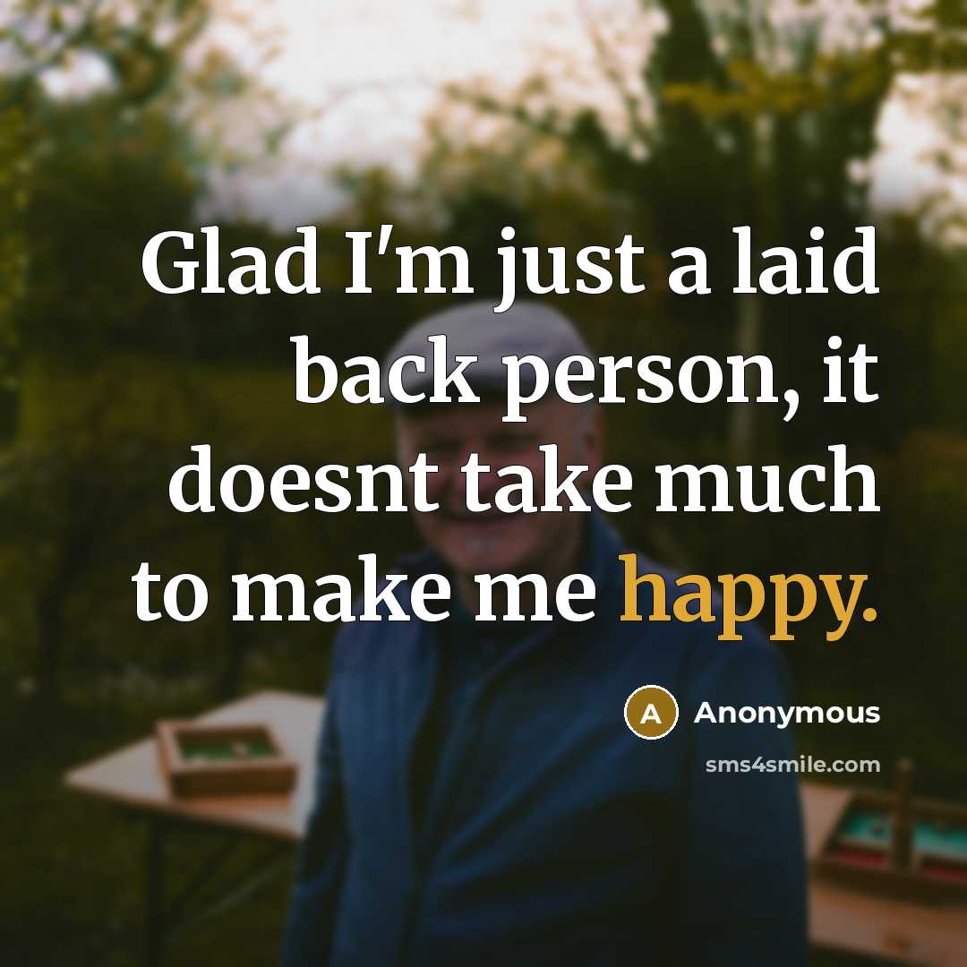 “Glad I'm just a laid back person, it doesnt take much to make me happy.” quote by Anonymous