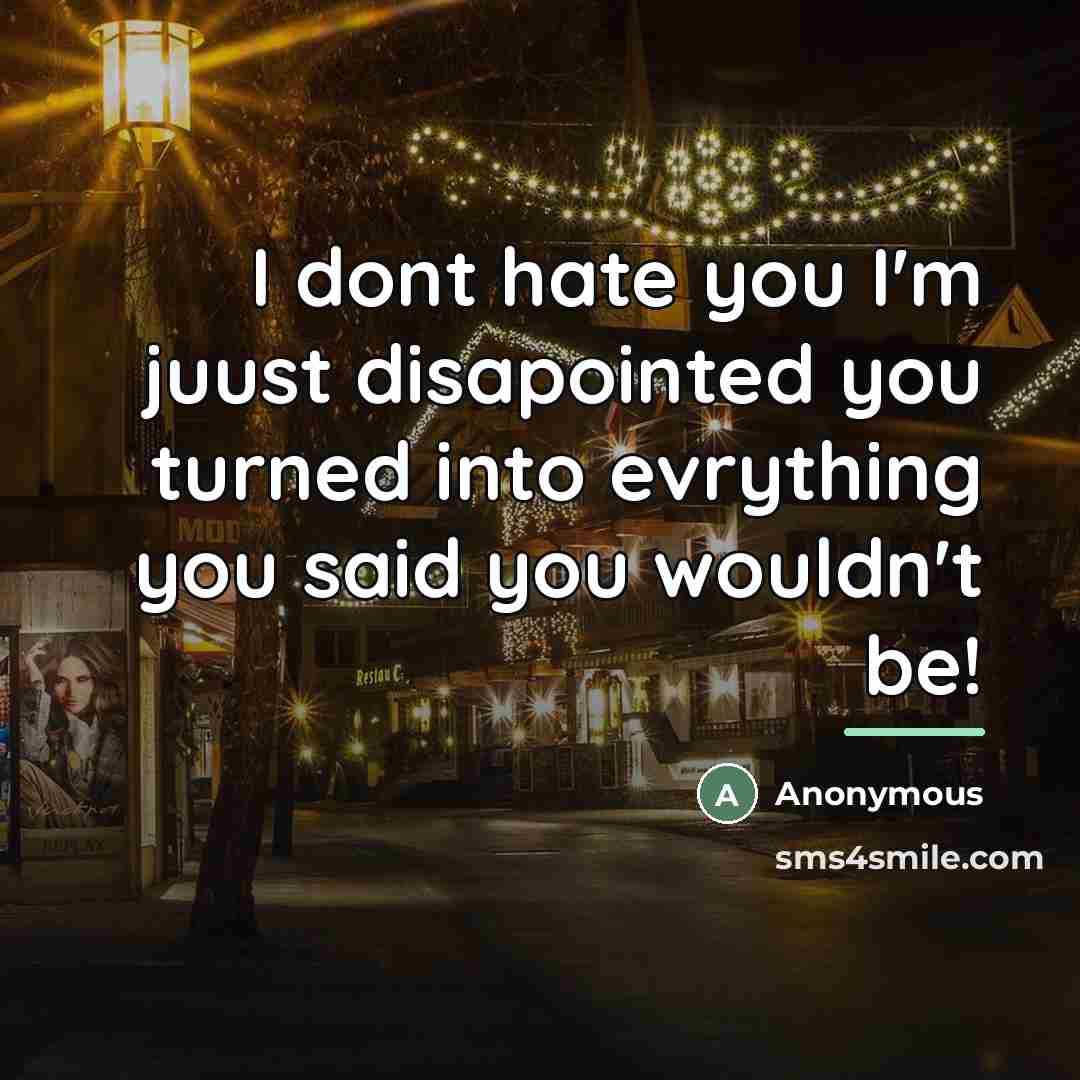 “I dont hate you I'm juust disapointed you turned into…” quote by Anonymous