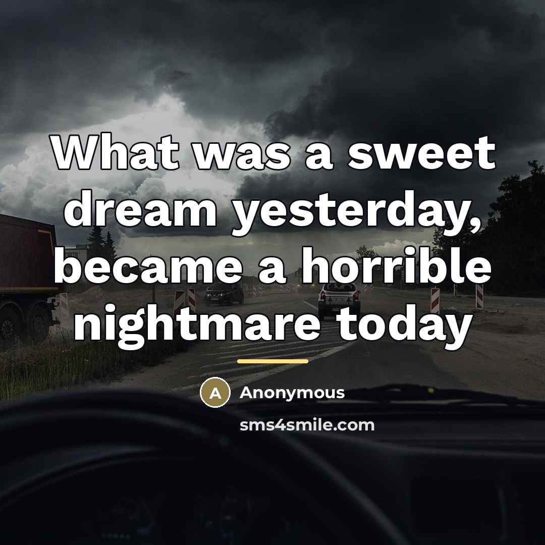 “What was a sweet dream yesterday, became a horrible nightmare…” quote by Anonymous