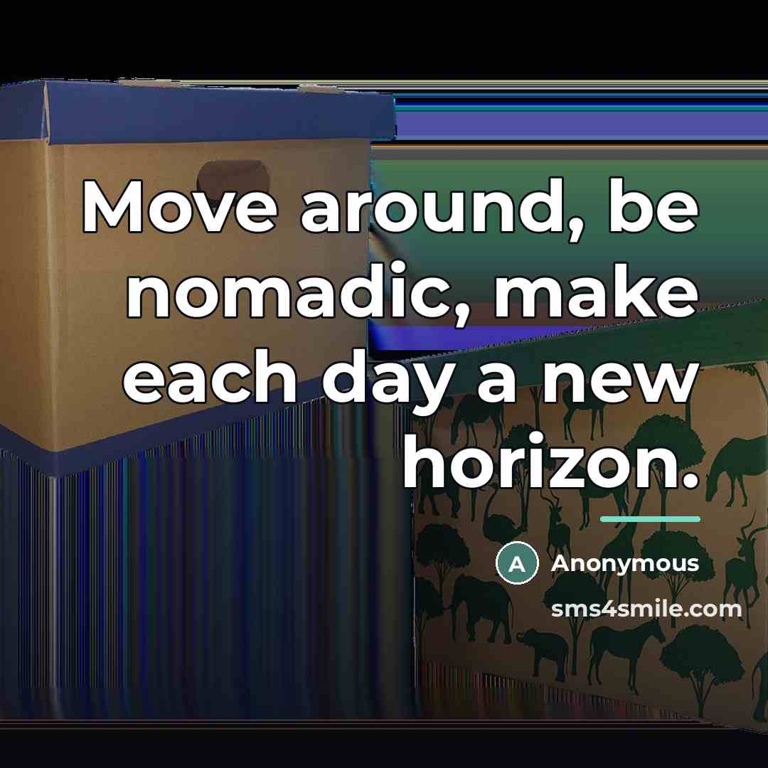 “Move around, be nomadic, make each day a new horizon.…” quote by Anonymous