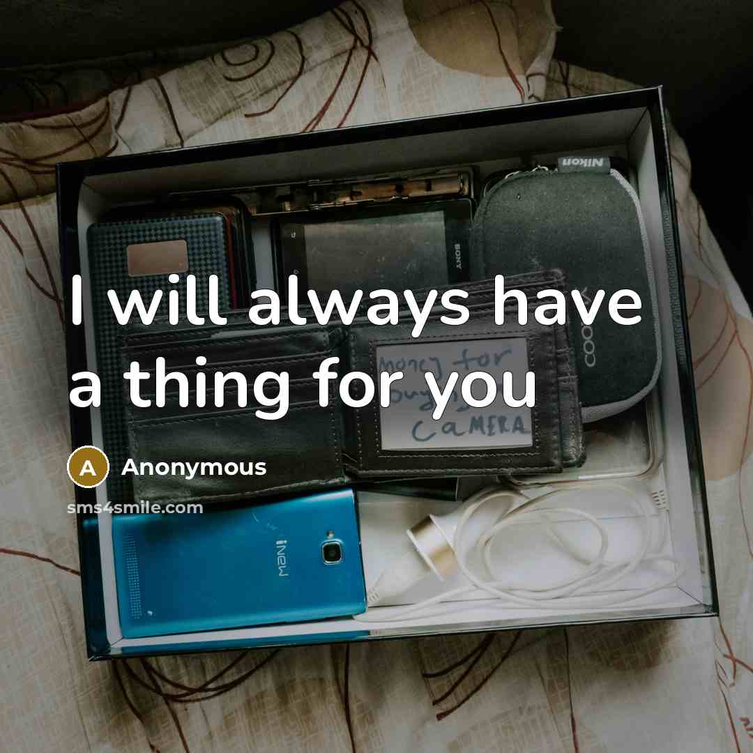 “I will always have a thing for you…” quote by Anonymous