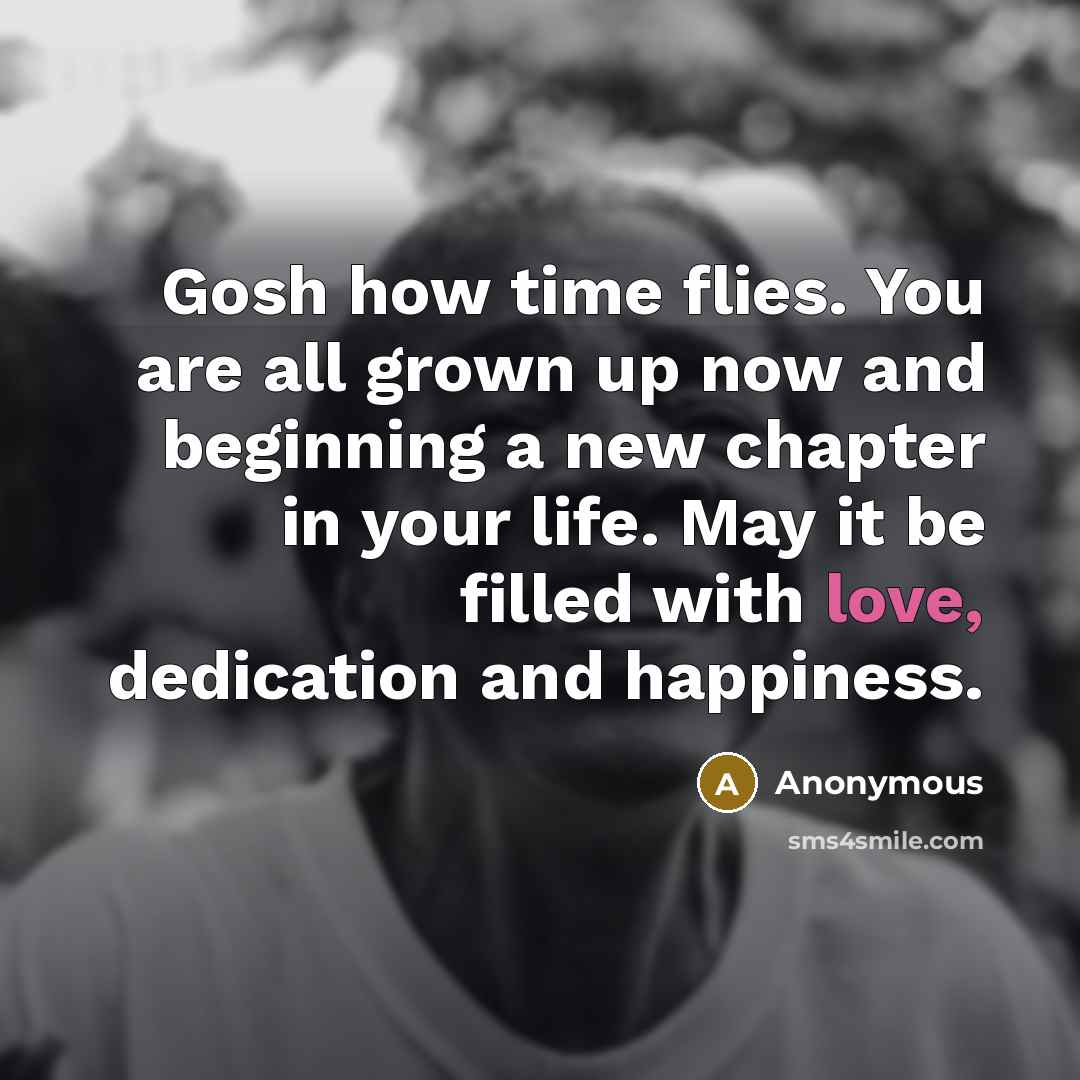 “Gosh how time flies. You are all grown up now…” quote by Anonymous