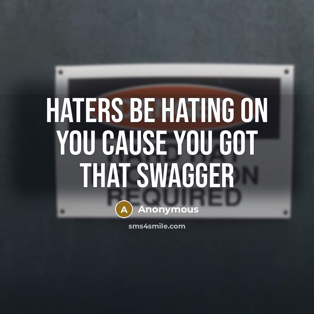 “Haters be Hating on you cause you got that swagger” quote by Anonymous