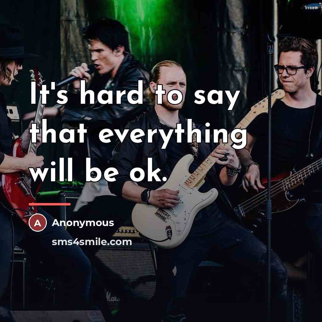 “It's hard to say that everything will be ok.…” quote by Anonymous