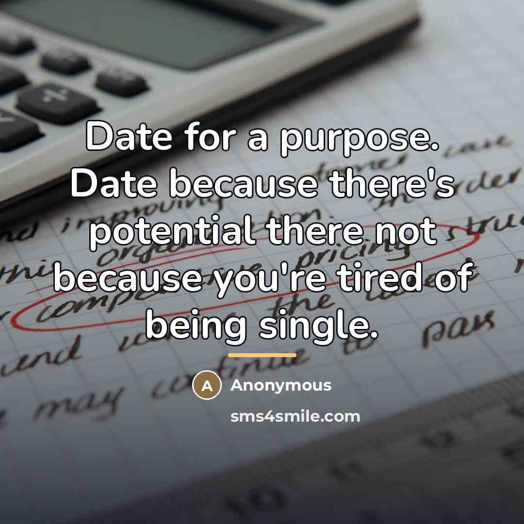“Date for a purpose. Date because there's potential there not…” quote by Anonymous