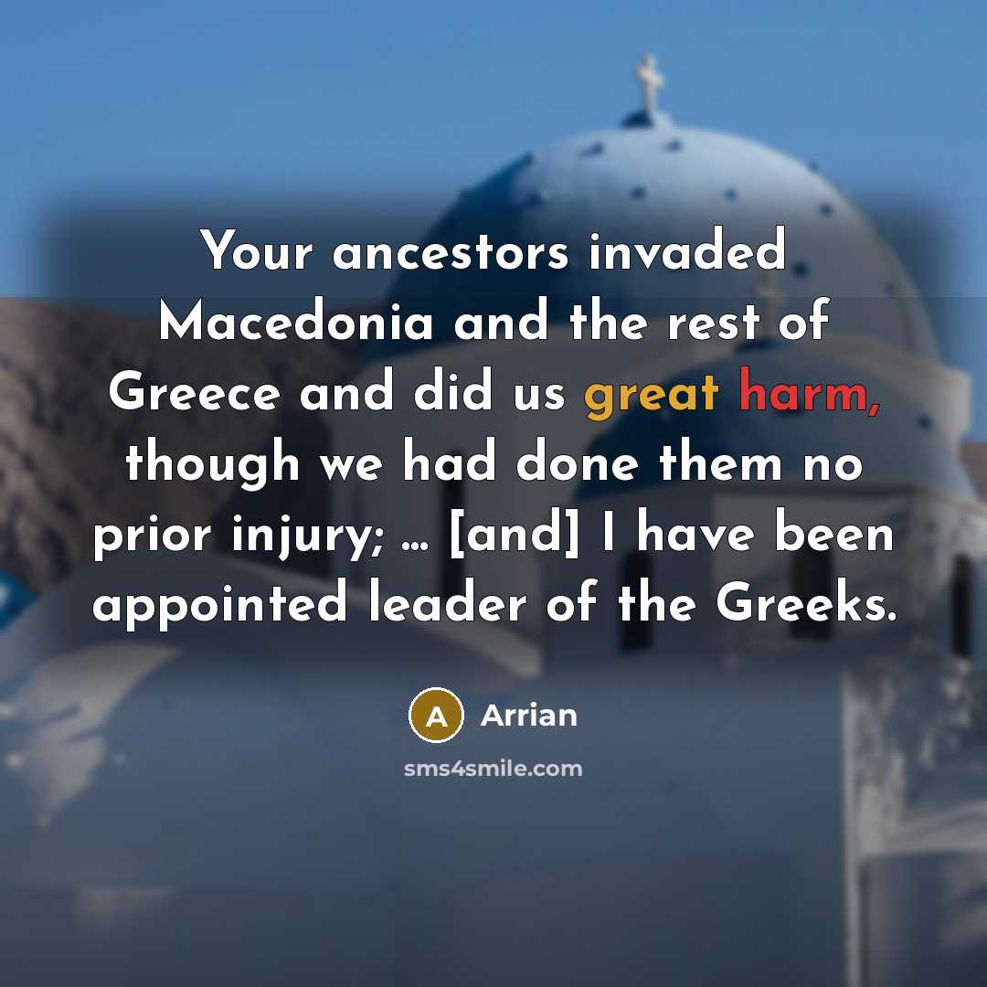 “Your ancestors invaded Macedonia and the rest of Greece and…” quote by Arrian