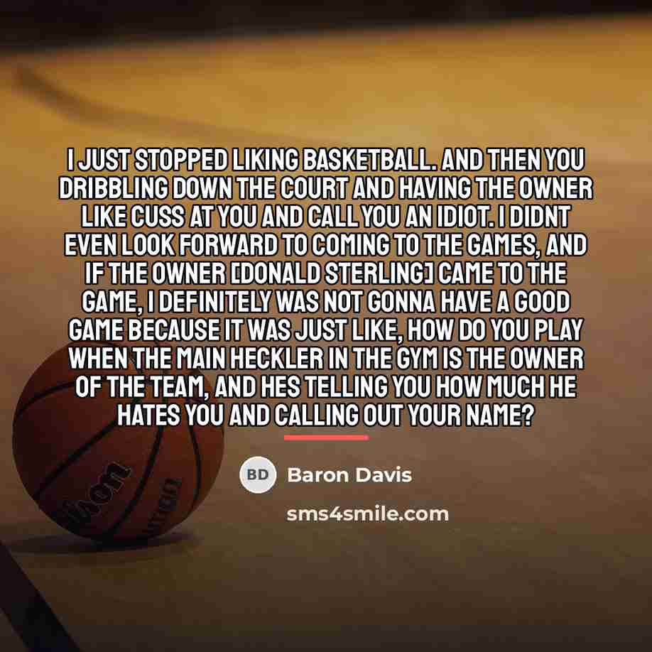 “I just stopped liking basketball. And then you dribbling down…” quote by Baron Davis