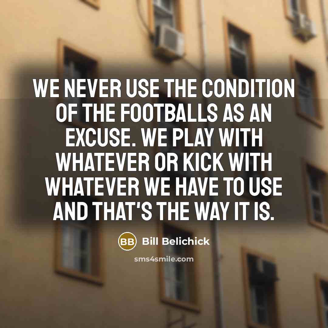 “We never use the condition of the footballs as an…” quote by Bill Belichick
