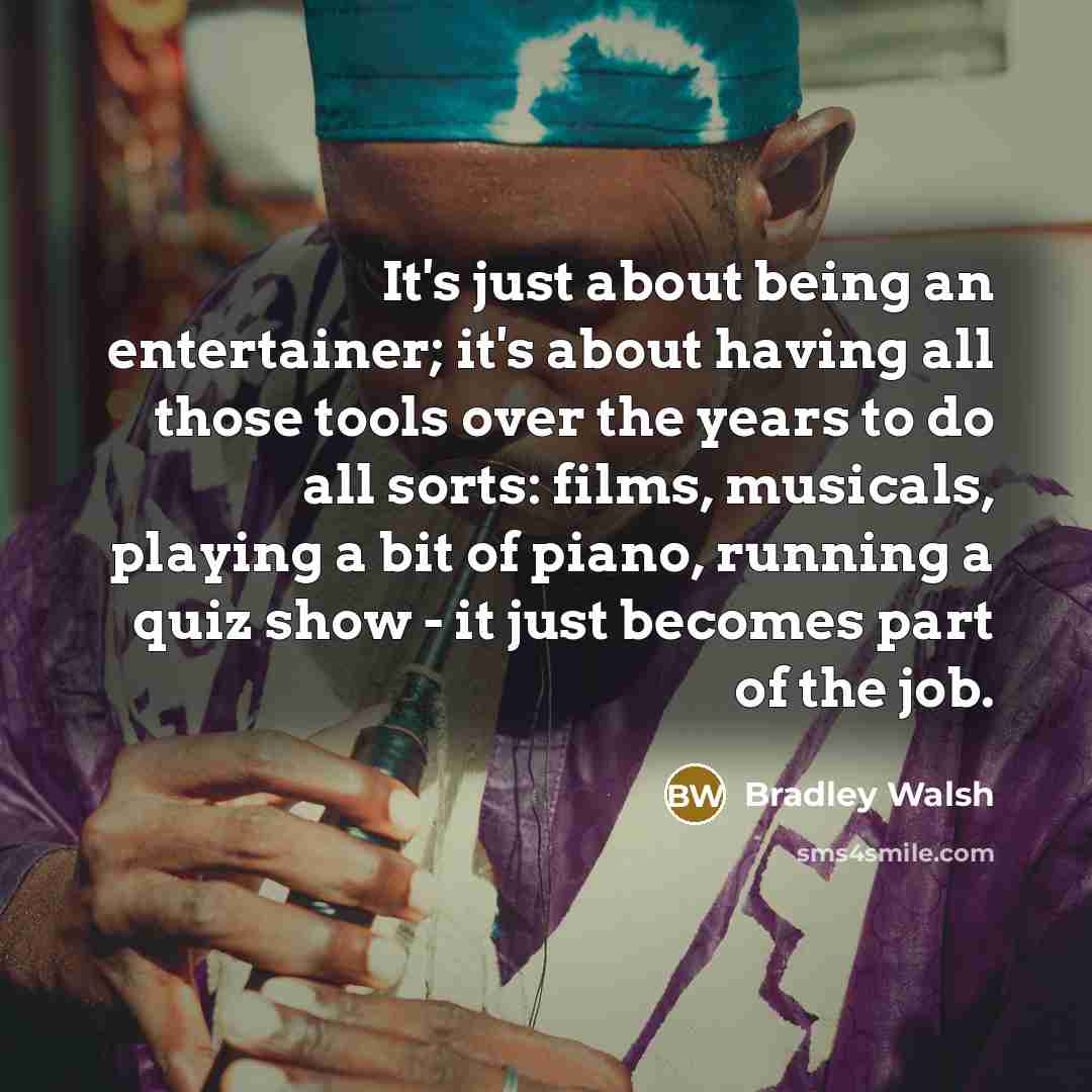 “It's just about being an entertainer; it's about having all…” quote by Bradley Walsh