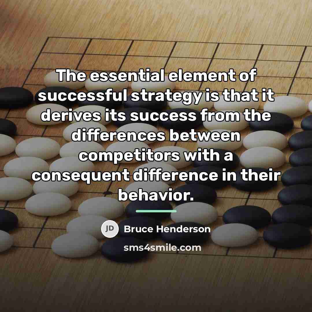 “The essential element of successful strategy is that it derives…” quote by Bruce Henderson