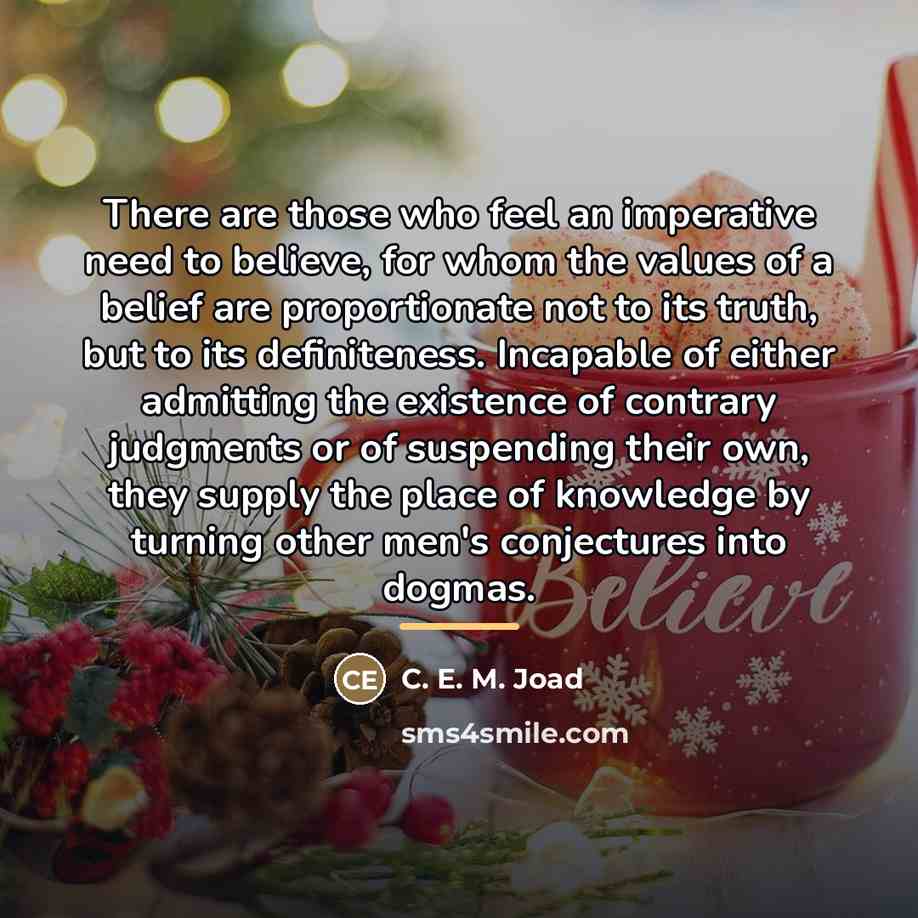 “There are those who feel an imperative need to believe,…” quote by C. E. M. Joad
