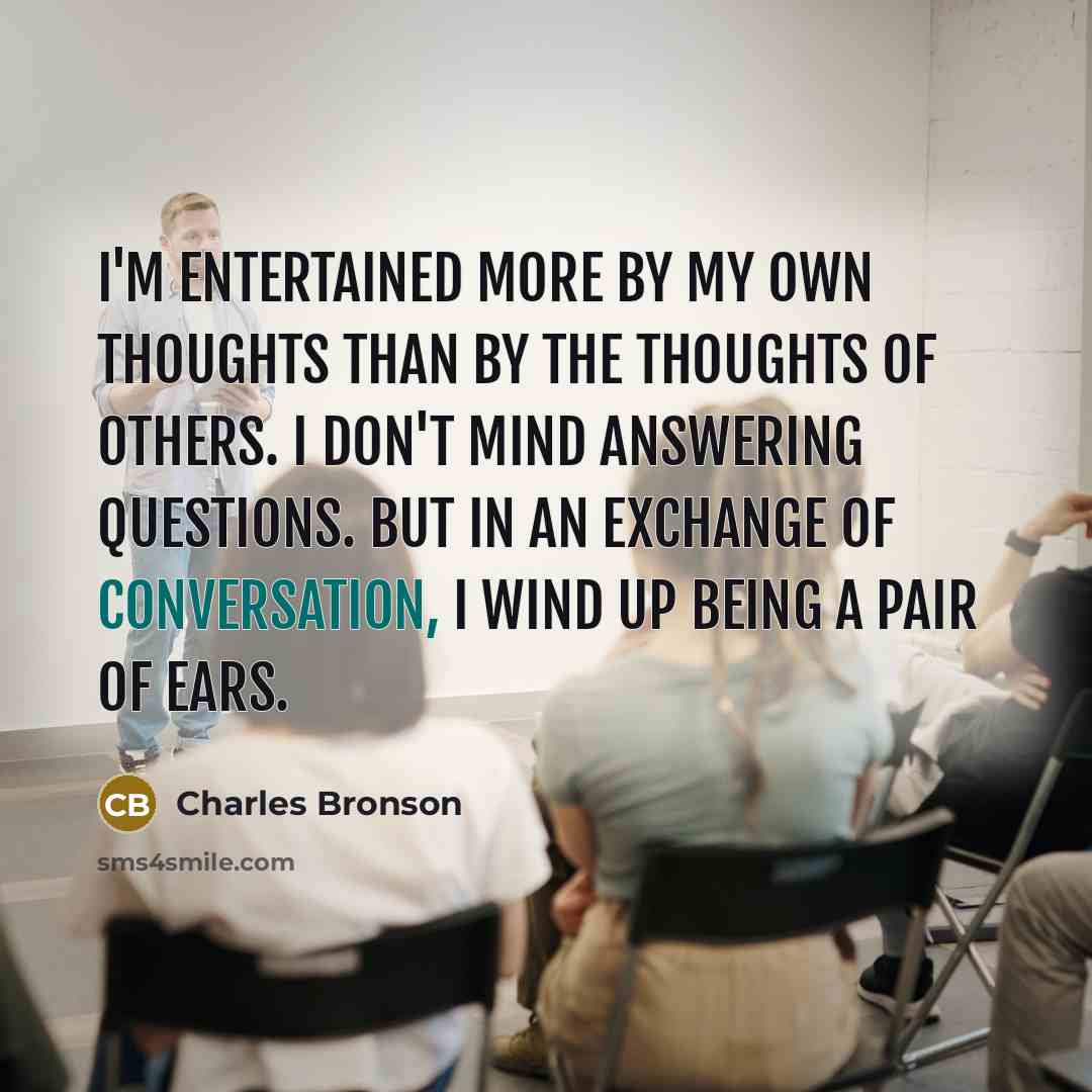“I'm entertained more by my own thoughts than by the…” quote by Charles Bronson