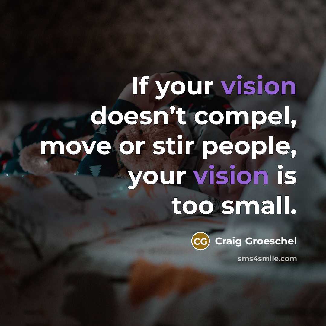 “If your vision doesn’t compel, move or stir people, your…” quote by Craig Groeschel