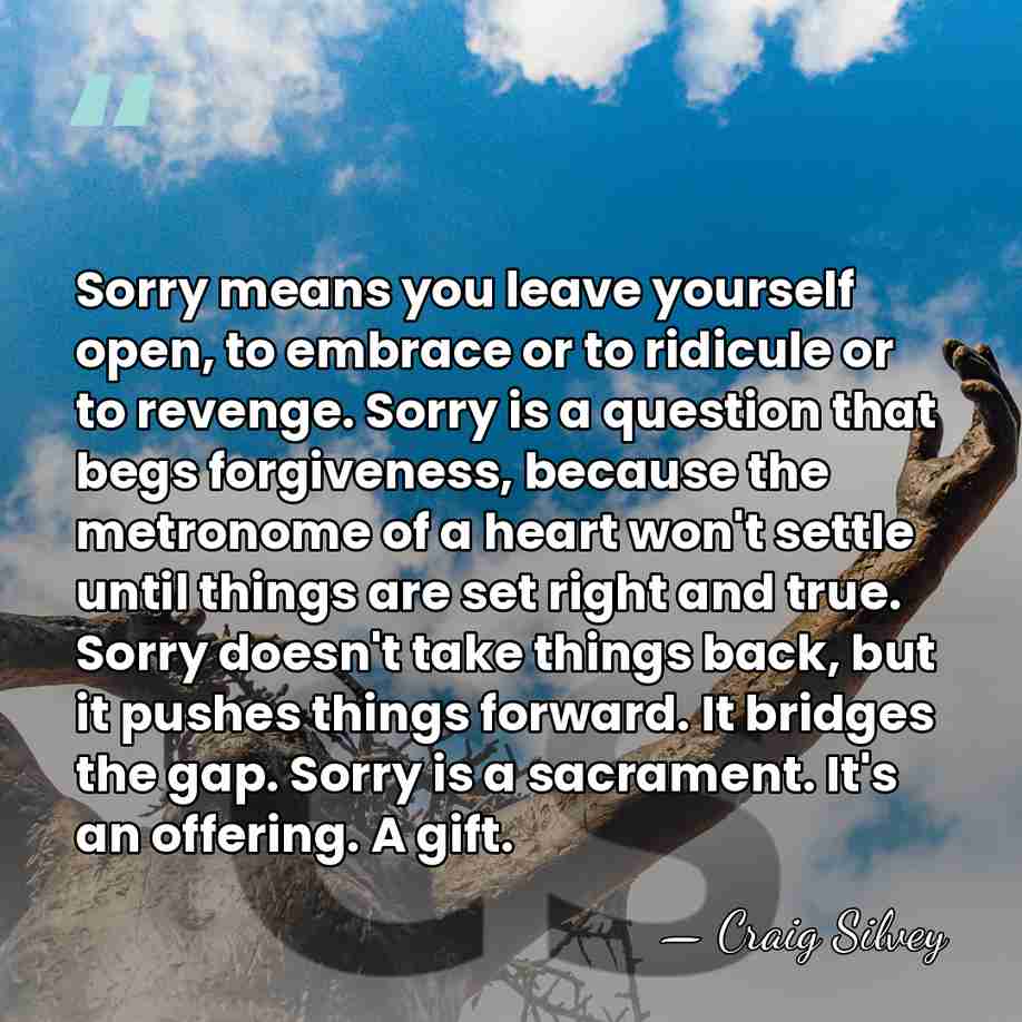 Sorry means you leave yourself open, to embrace or to ridicule or&hellip; - Craig Silvey