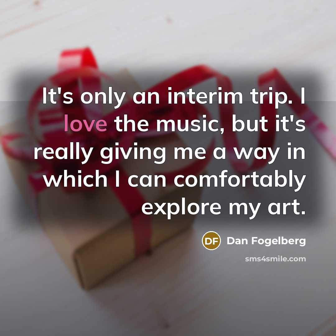 “It's only an interim trip. I love the music, but…” quote by Dan Fogelberg