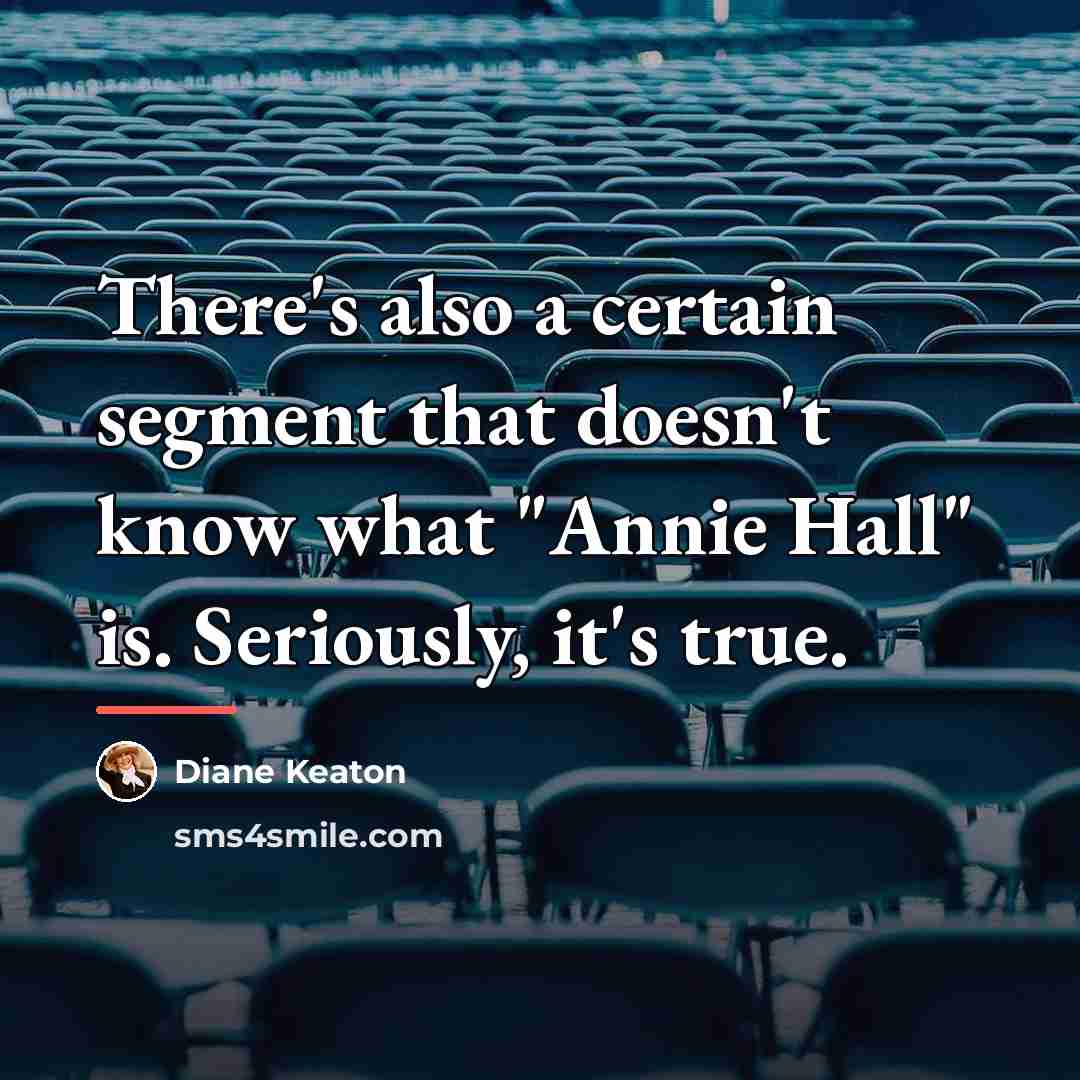 “There's also a certain segment that doesn't know what "Annie…” quote by Diane Keaton