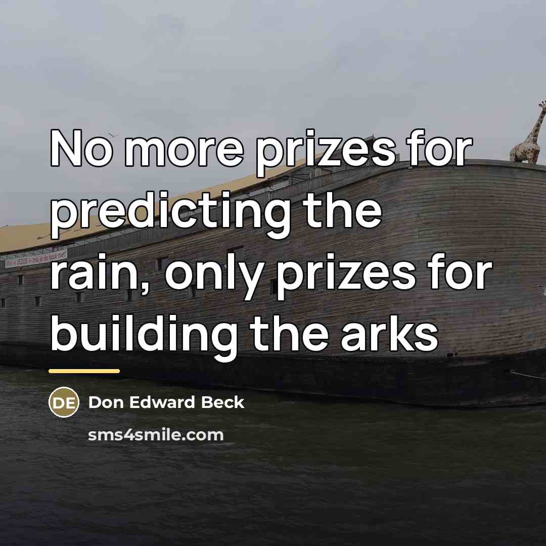 “No more prizes for predicting the rain, only prizes for…” quote by Don Edward Beck