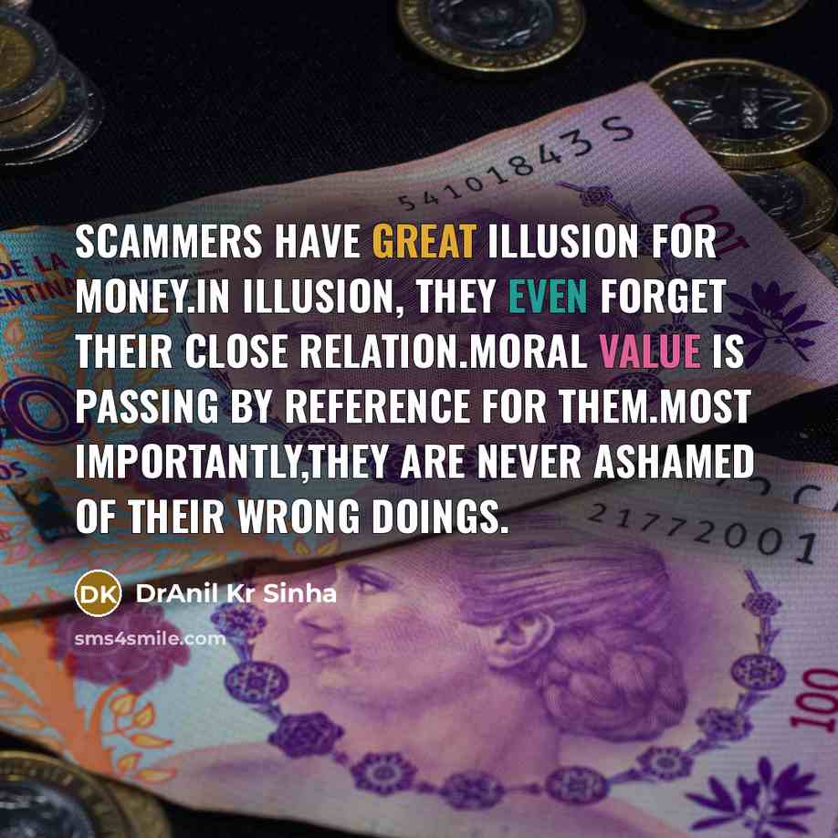 “Scammers have great illusion for money.In illusion, they even forget…” quote by DrAnil Kr Sinha
