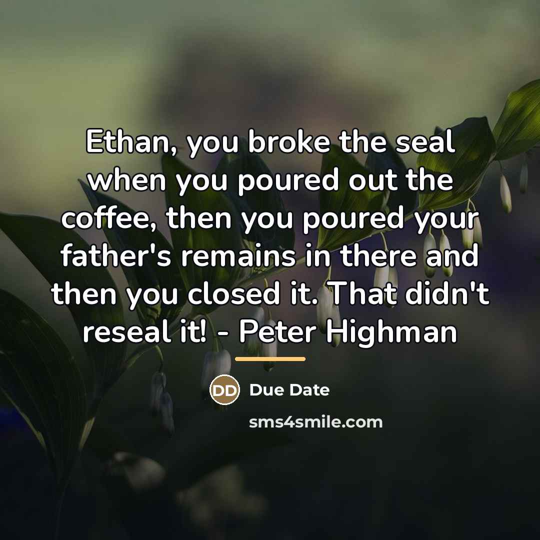 “Ethan, you broke the seal when you poured out the…” quote by Due Date