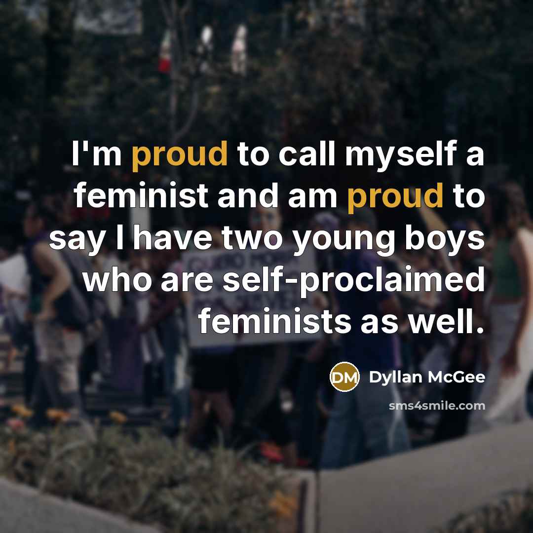 “I'm proud to call myself a feminist and am proud…” quote by Dyllan McGee