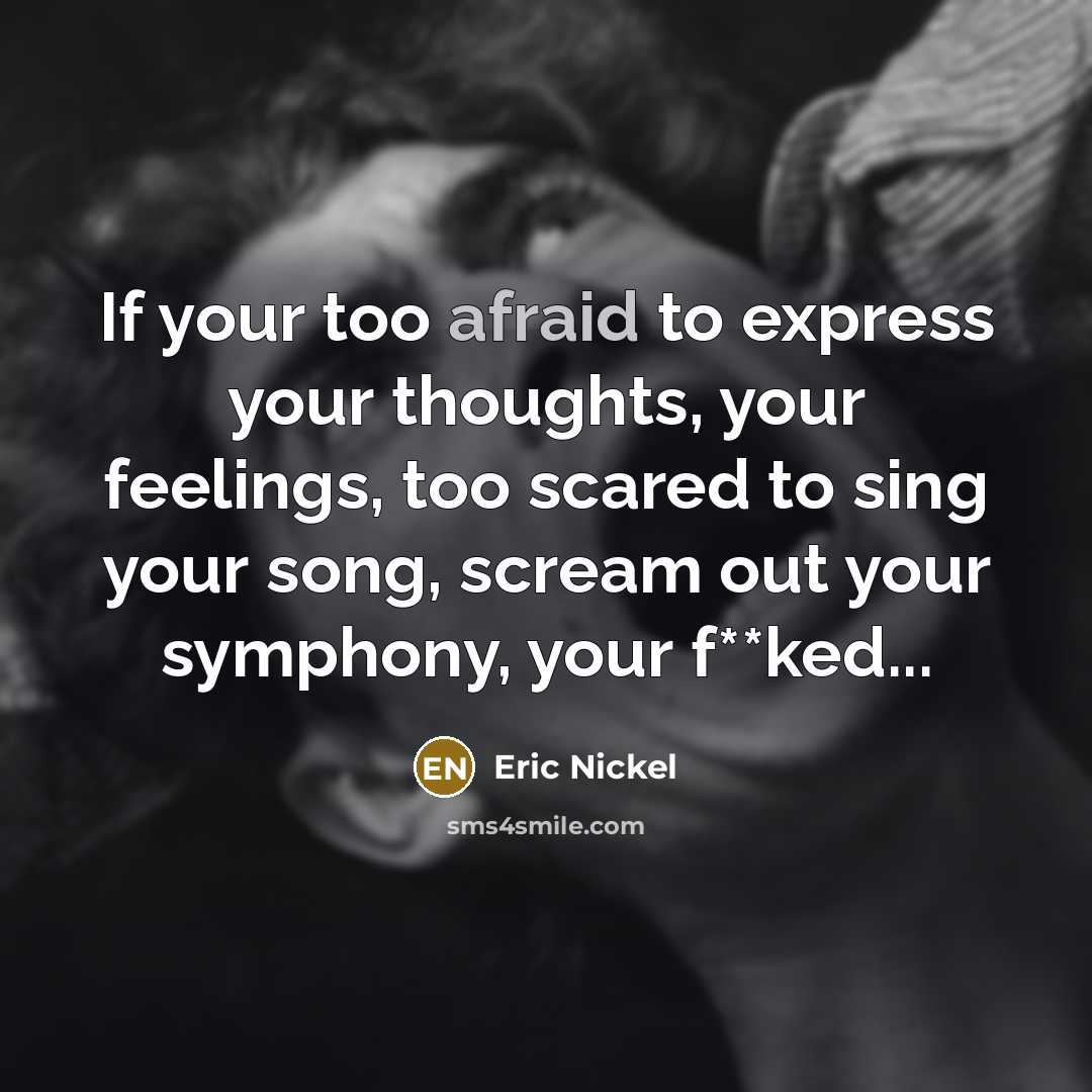 “If your too afraid to express your thoughts, your feelings,…” quote by Eric Nickel