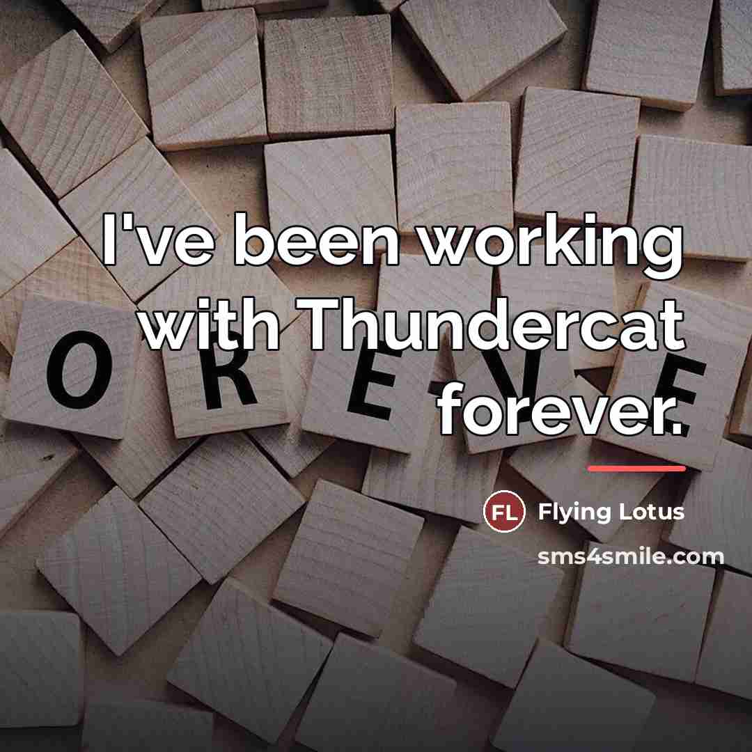 “I've been working with Thundercat forever.…” quote by Flying Lotus