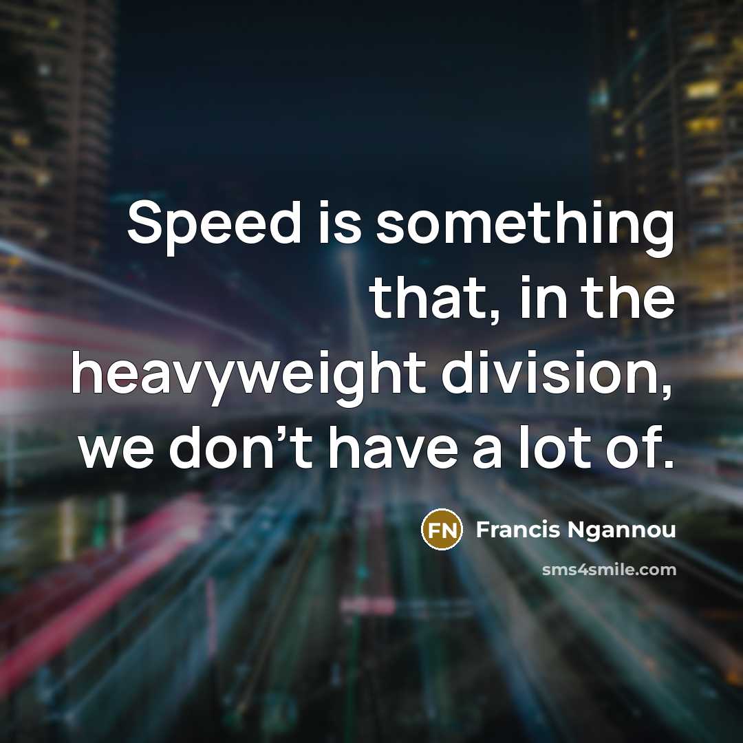 “Speed is something that, in the heavyweight division, we don't…” quote by Francis Ngannou