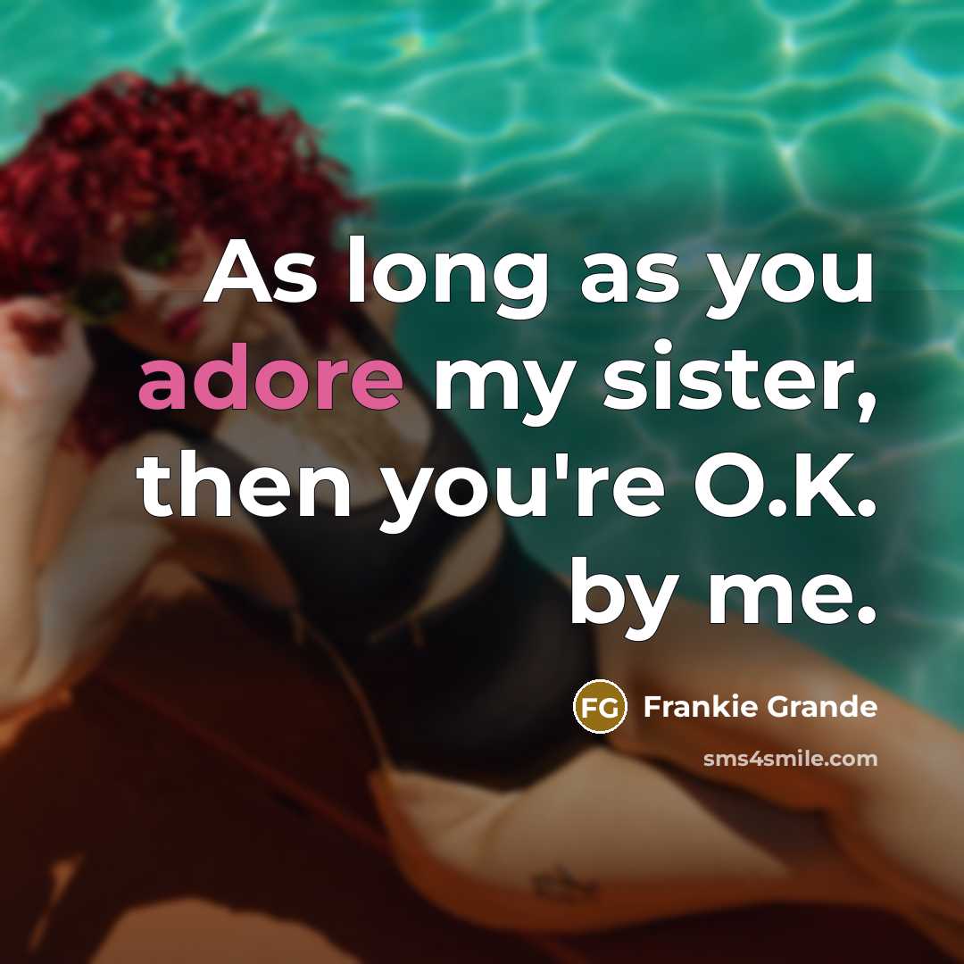 “As long as you adore my sister, then you're O.K.…” quote by Frankie Grande