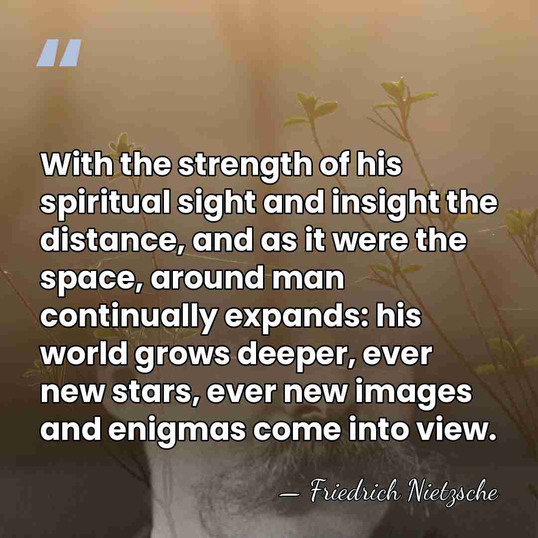 With the strength of his spiritual sight and insight the distance, and&hellip; - Friedrich Nietzsche