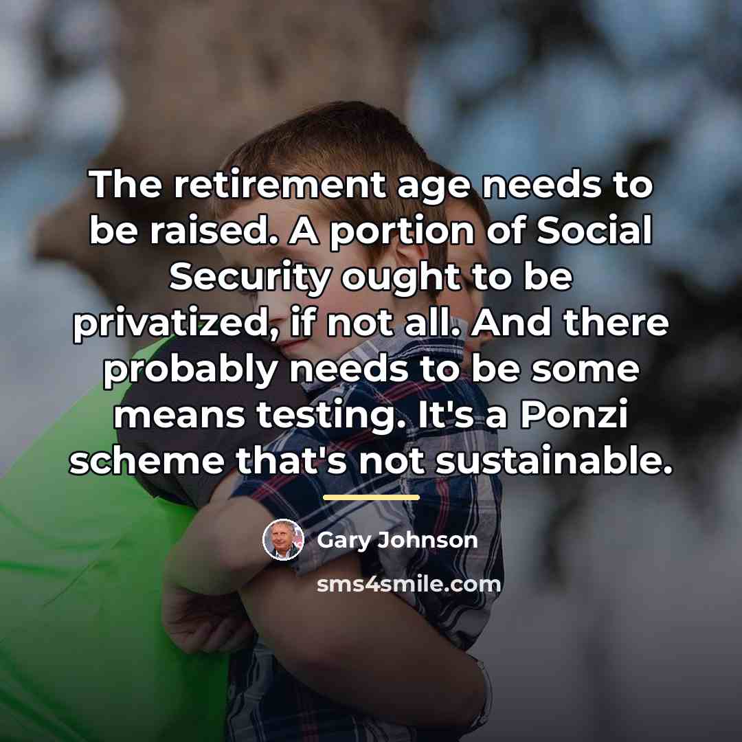 “The retirement age needs to be raised. A portion of…” quote by Gary Johnson