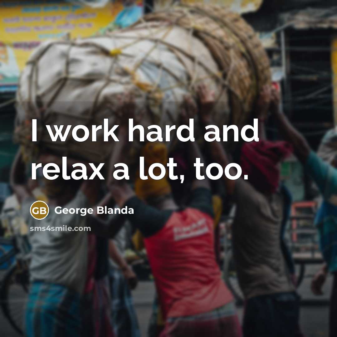 “I work hard and relax a lot, too.…” quote by George Blanda