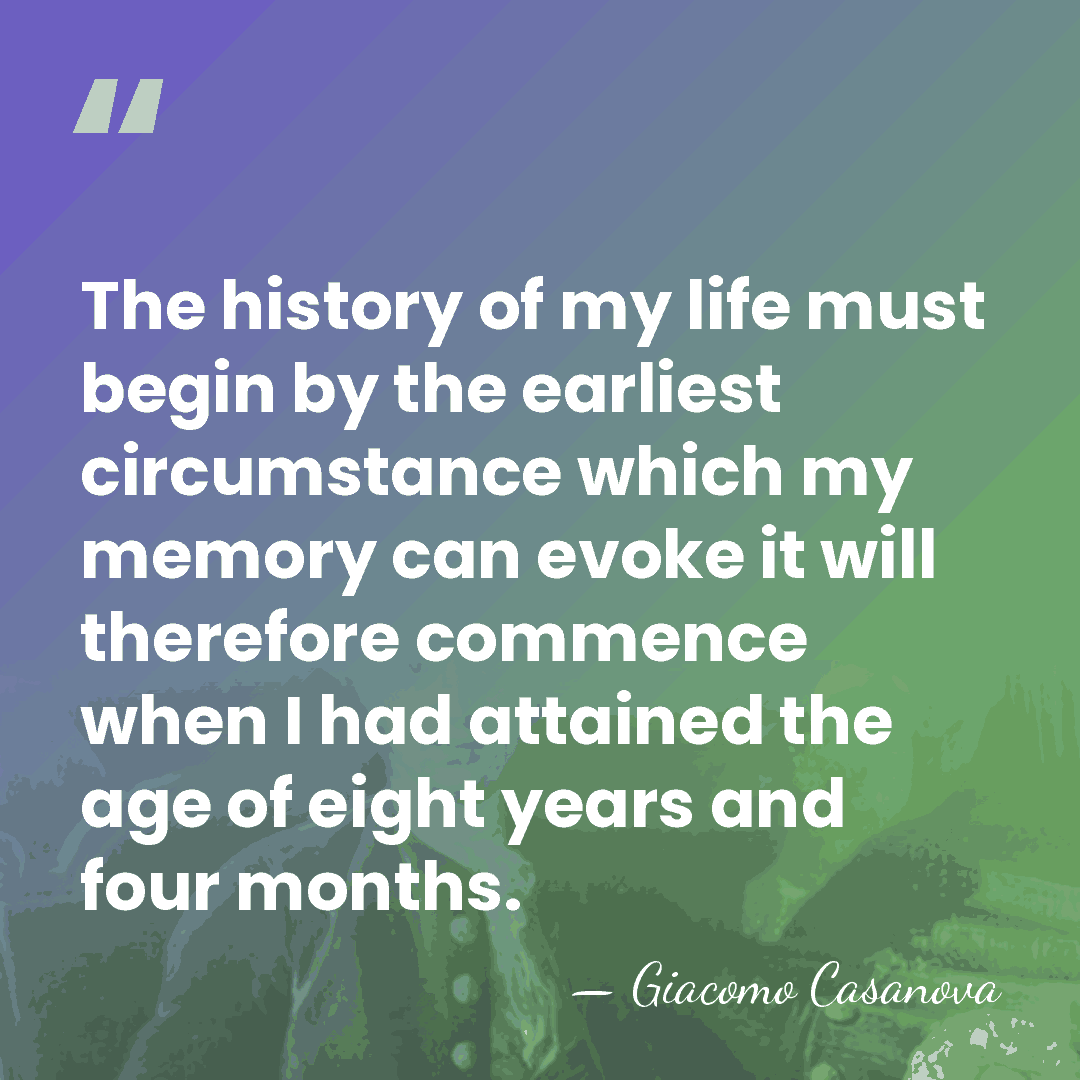 The history of my life must begin by the earliest circumstance which&hellip; - Giacomo Casanova