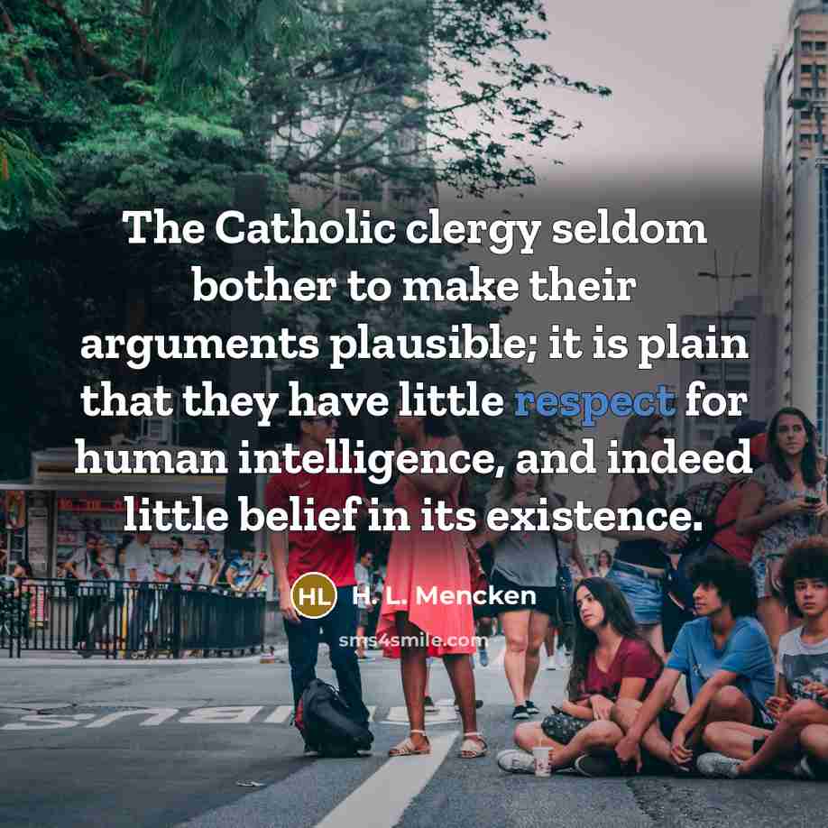 “The Catholic clergy seldom bother to make their arguments plausible;…” quote by H. L. Mencken