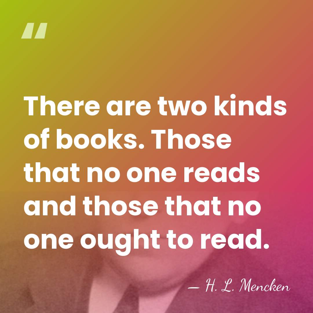 There are two kinds of books. Those that no one reads and&hellip; - H. L. Mencken