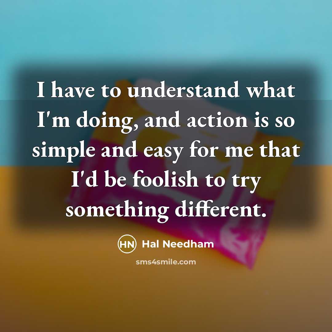 “I have to understand what I'm doing, and action is…” quote by Hal Needham