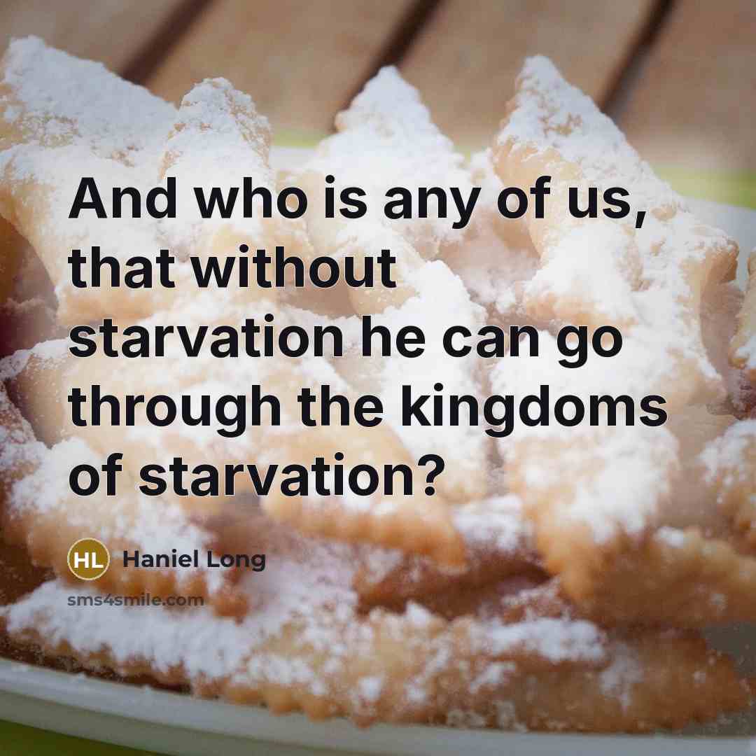 “And who is any of us, that without starvation he…” quote by Haniel Long