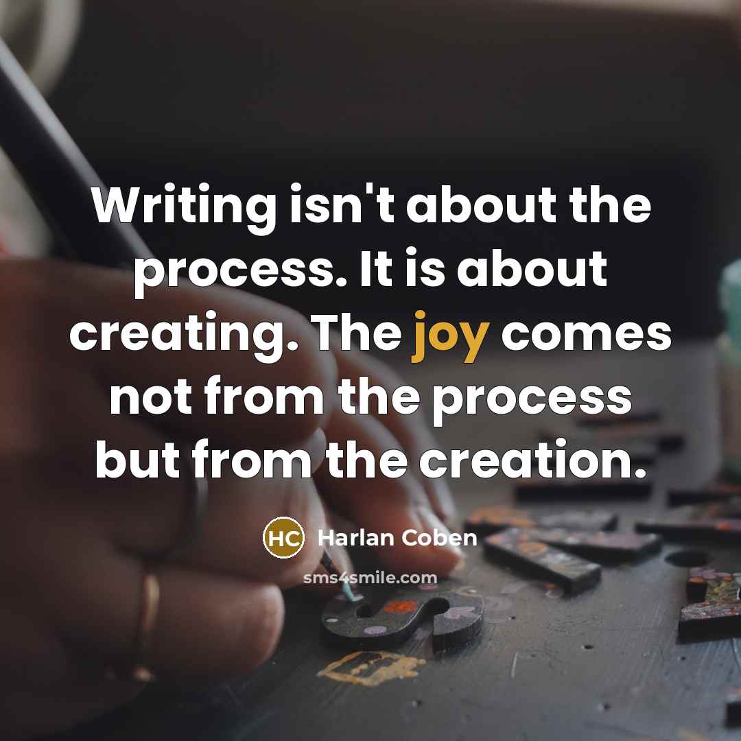 “Writing isn't about the process. It is about creating. The…” quote by Harlan Coben