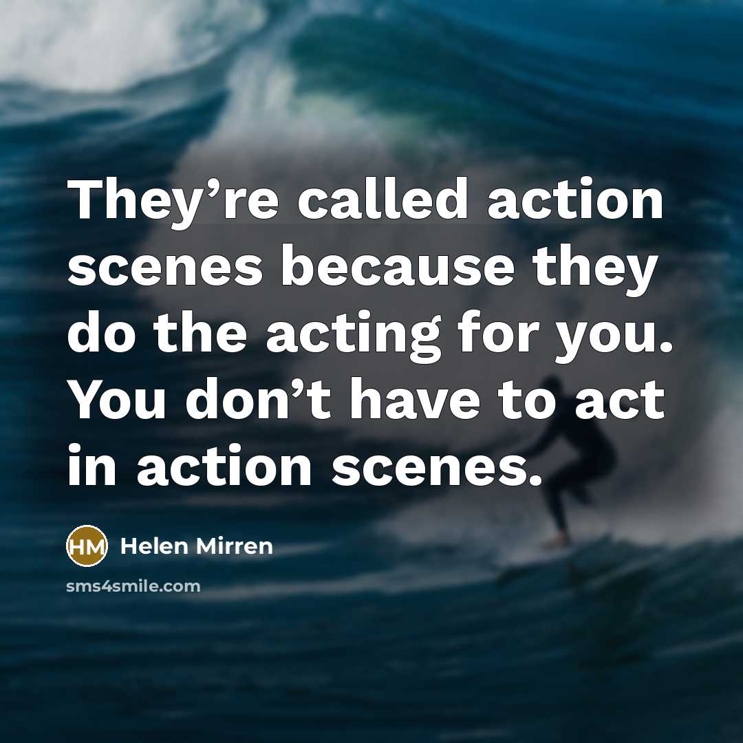 “They’re called action scenes because they do the acting for…” quote by Helen Mirren