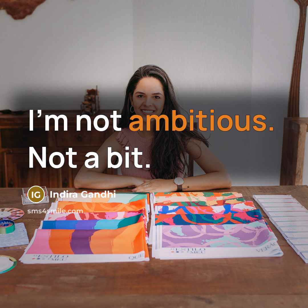 “I'm not ambitious. Not a bit.…” quote by Indira Gandhi