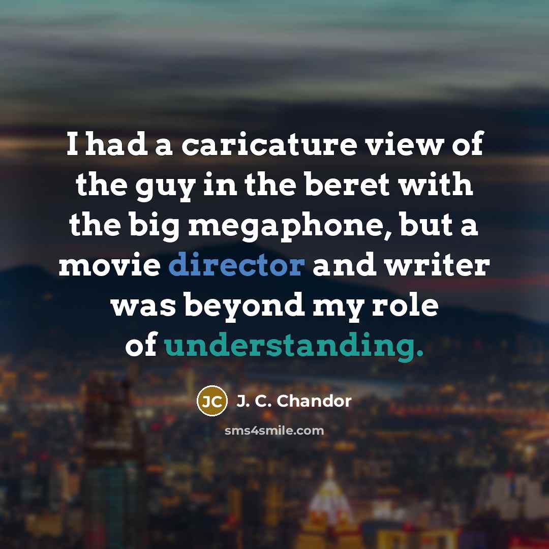“I had a caricature view of the guy in the…” quote by J. C. Chandor
